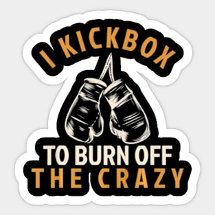 Kickboxing T Shirt - I Kickbox To Burn Off The Crazy Sticker